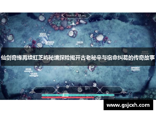 仙剑奇缘再续虹芝屿秘境探险揭开古老秘辛与宿命纠葛的传奇故事